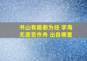 书山有路勤为径 学海无涯苦作舟 出自哪里